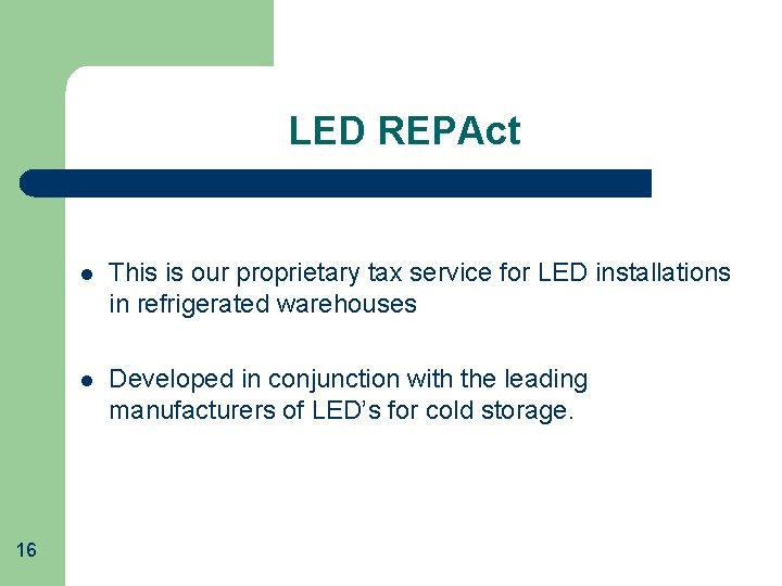 LED REPAct 16 l This is our proprietary tax service for LED installations in