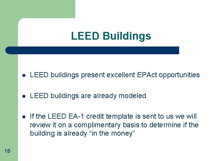 LEED Buildings 18 l LEED buildings present excellent EPAct opportunities l LEED buildings are