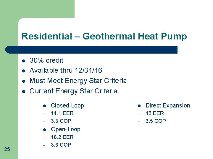 Residential – Geothermal Heat Pump l l 25 30% credit Available thru 12/31/16 Must