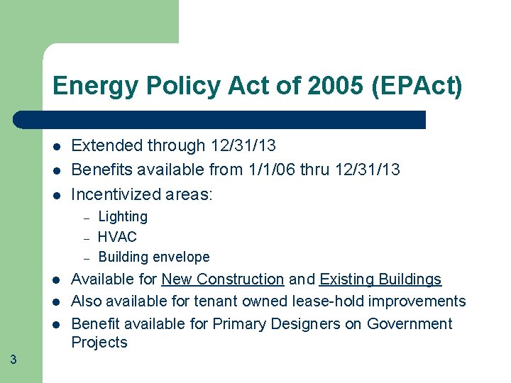 Energy Policy Act of 2005 (EPAct) l l l Extended through 12/31/13 Benefits available