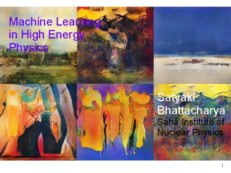 Machine Learning in High Energy Machine Learning Physics in High Energy Physics Satyaki Bhattacharya