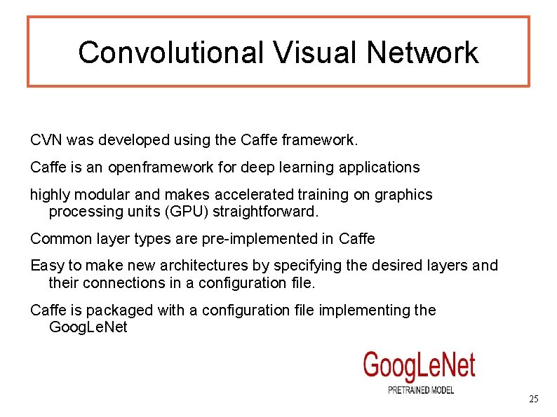 Convolutional Visual Network CVN was developed using the Caffe framework. Caffe is an openframework
