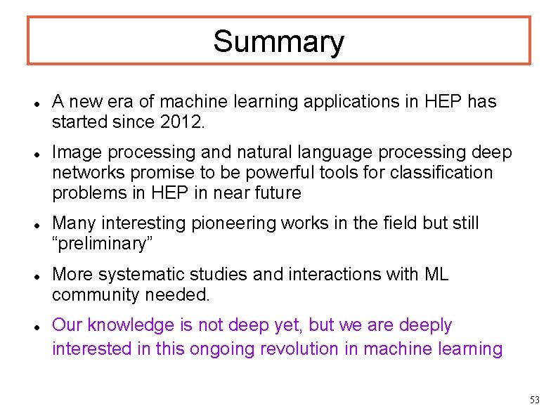 Summary A new era of machine learning applications in HEP has started since 2012.