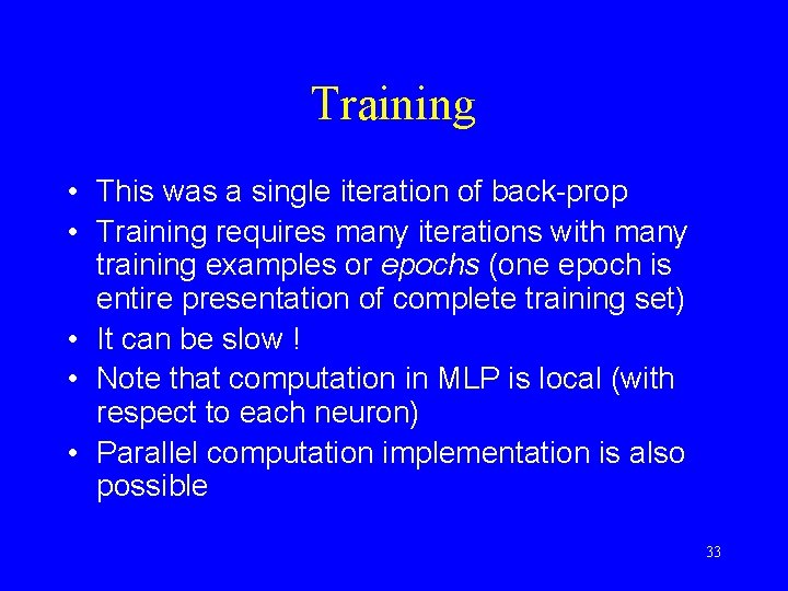Training • This was a single iteration of back-prop • Training requires many iterations