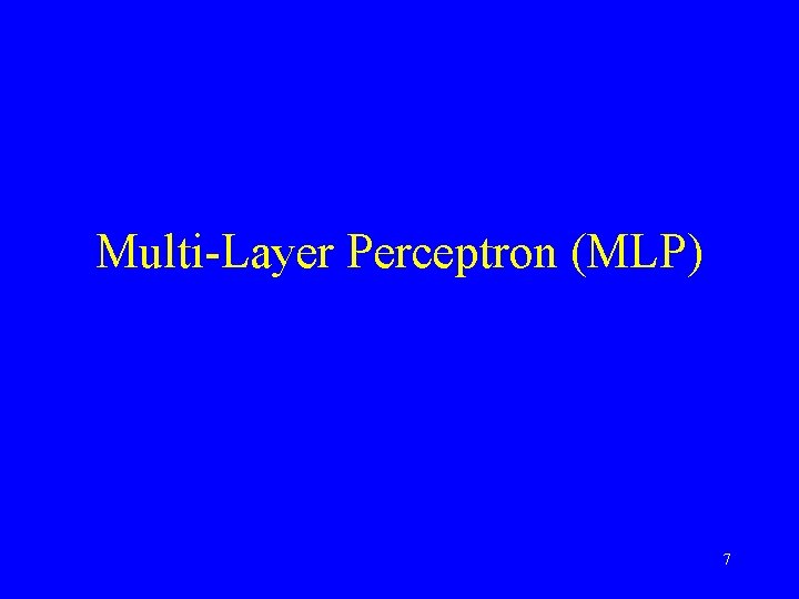 Multi-Layer Perceptron (MLP) 7 