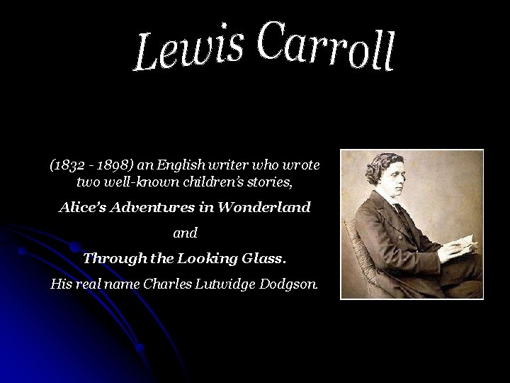 (1832 - 1898) an English writer who wrote two well-known children’s stories, Alice’s Adventures