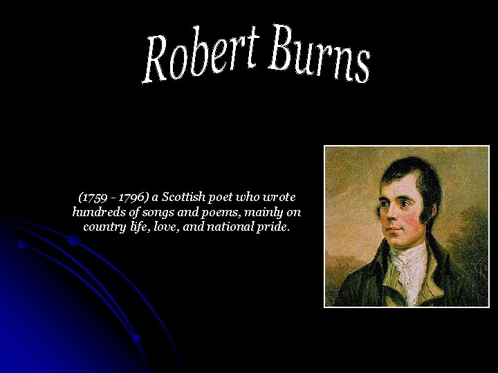 (1759 - 1796) a Scottish poet who wrote hundreds of songs and poems, mainly