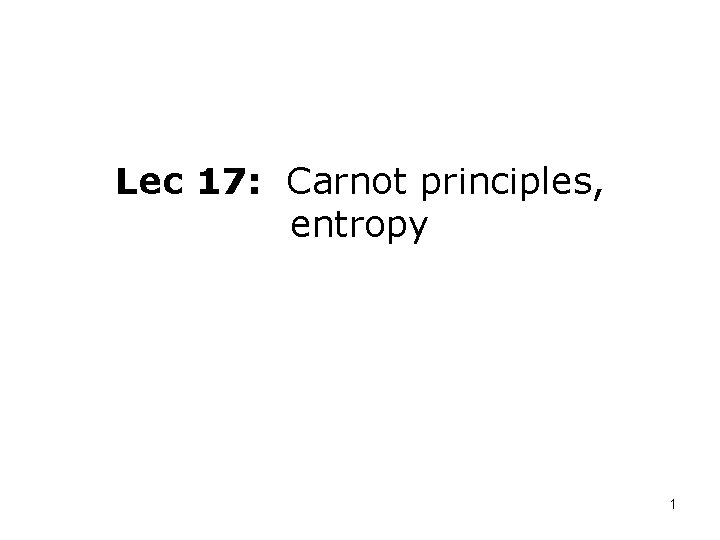 Lec 17: Carnot principles, entropy 1 