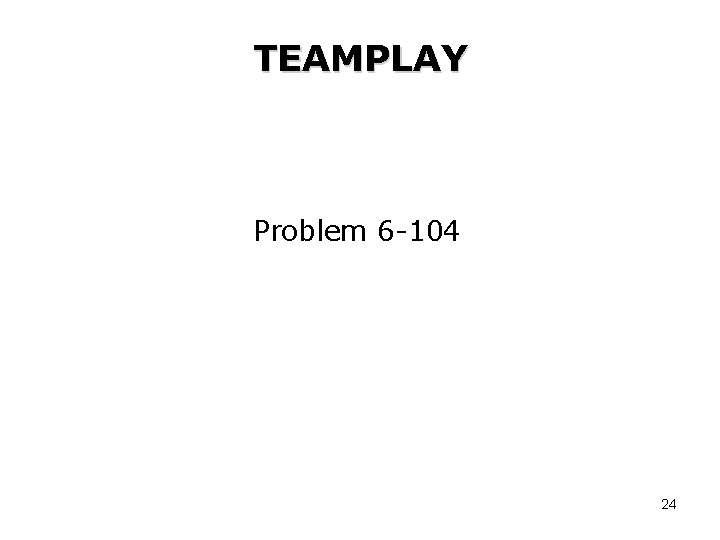 TEAMPLAY Problem 6 -104 24 TEAMPLAY Problem 6 -104 24