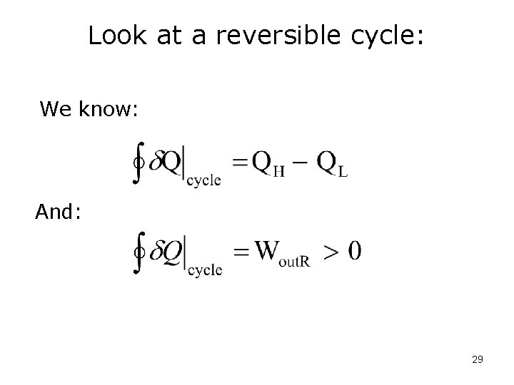 Look at a reversible cycle: We know: And: 29 