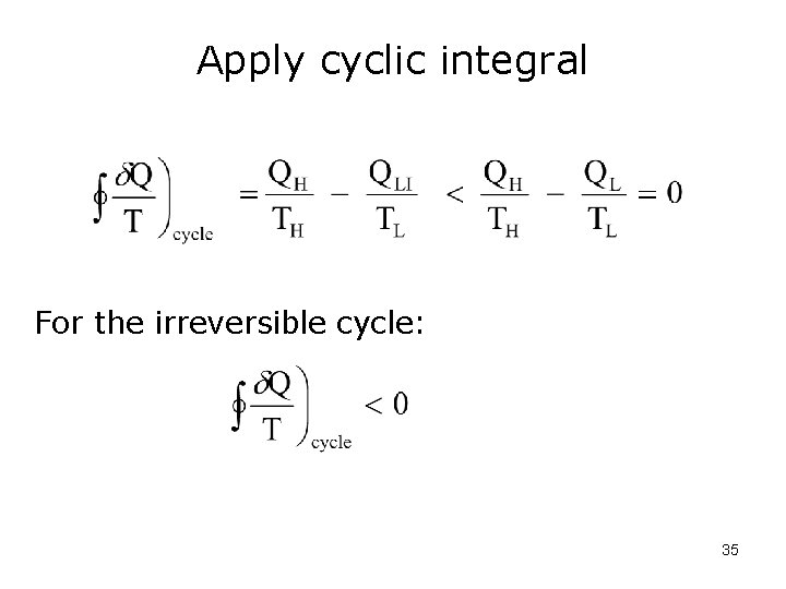 Apply cyclic integral For the irreversible cycle: 35 