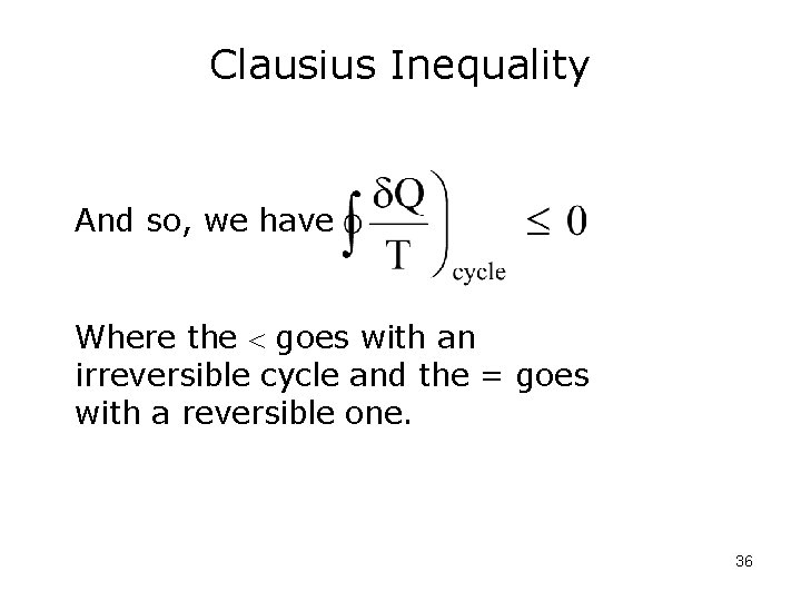 Clausius Inequality And so, we have Where the goes with an irreversible cycle and