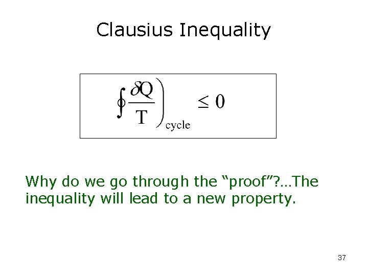 Clausius Inequality Why do we go through the “proof”? …The inequality will lead to