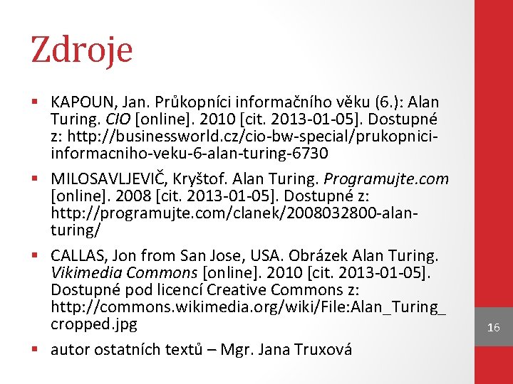Zdroje § KAPOUN, Jan. Průkopníci informačního věku (6. ): Alan Turing. CIO [online]. 2010