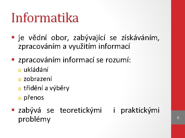 Informatika § je vědní obor, zabývající se získáváním, zpracováním a využitím informací § zpracováním