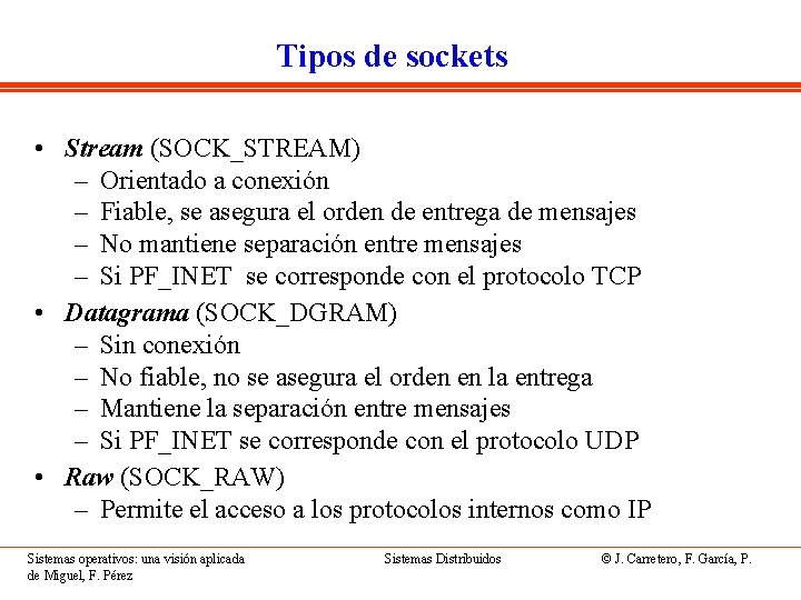 Tipos de sockets • Stream (SOCK_STREAM) – Orientado a conexión – Fiable, se asegura