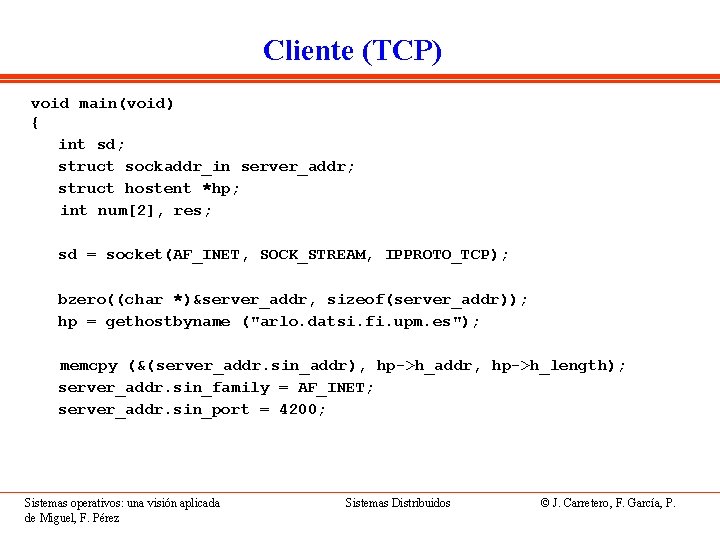 Cliente (TCP) void main(void) { int sd; struct sockaddr_in server_addr; struct hostent *hp; int