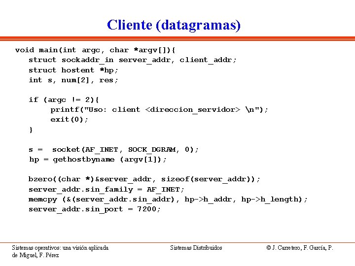 Cliente (datagramas) void main(int argc, char *argv[]){ struct sockaddr_in server_addr, client_addr; struct hostent *hp;