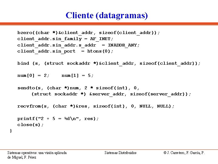 Cliente (datagramas) bzero((char *)&client_addr, sizeof(client_addr)); client_addr. sin_family = AF_INET; client_addr. sin_addr. s_addr = INADDR_ANY;