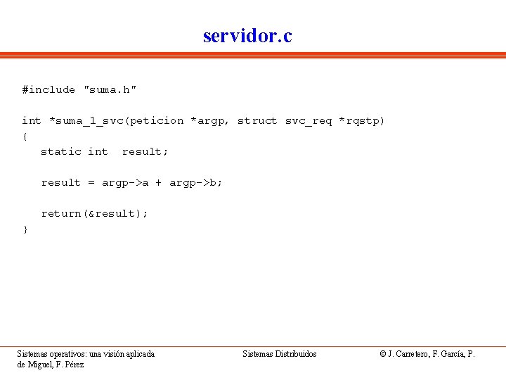 servidor. c #include "suma. h" int *suma_1_svc(peticion *argp, struct svc_req *rqstp) { static int