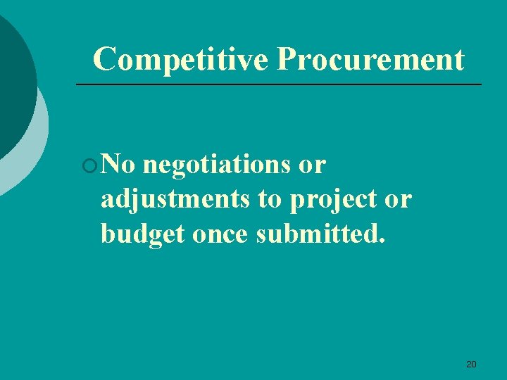 Competitive Procurement ¡ No negotiations or adjustments to project or budget once submitted. 20