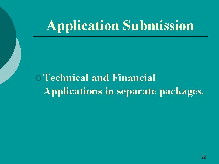 Application Submission ¡ Technical and Financial Applications in separate packages. 22 