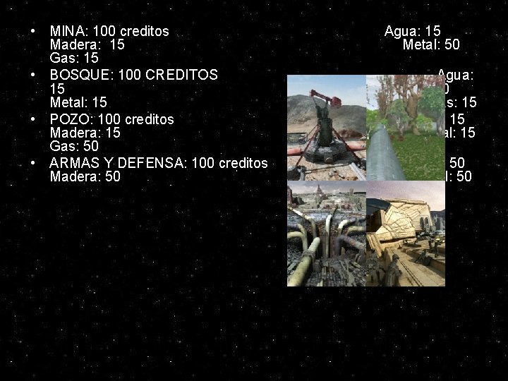 • MINA: 100 creditos Madera: 15 Gas: 15 • BOSQUE: 100 CREDITOS 15 • MINA: 100 creditos Madera: 15 Gas: 15 • BOSQUE: 100 CREDITOS 15