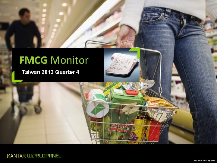 FMCG Monitor Taiwan 2013 Quarter 4 © Kantar Worldpanel FMCG Monitor Taiwan 2013 Quarter 4 © Kantar Worldpanel
