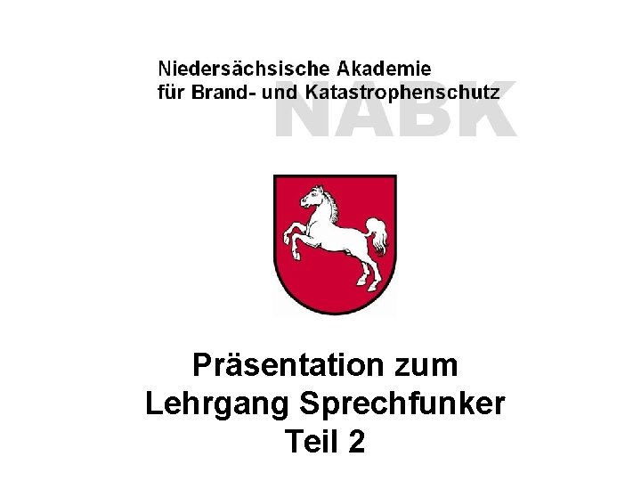 NABK Niedersächsische Akademie für Brand- und Katastrophenschutz Folie 27 Lehrgang „Sprechfunker“ Präsentation zum Lehrgang