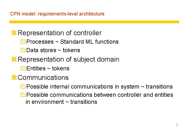 CPN model: requirements-level architecture z Representation of controller y. Processes ~ Standard ML functions