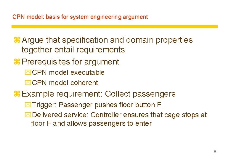 CPN model: basis for system engineering argument z Argue that specification and domain properties