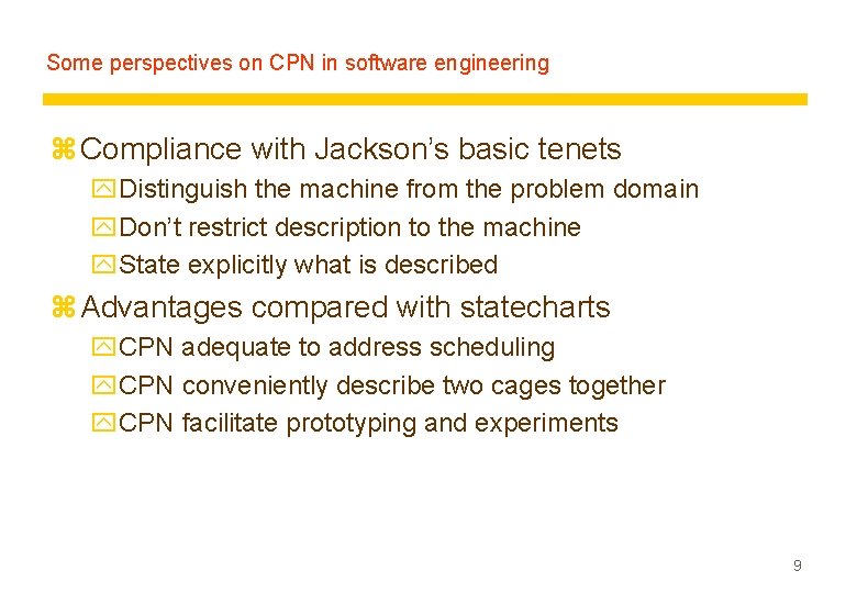 Some perspectives on CPN in software engineering z Compliance with Jackson’s basic tenets y.