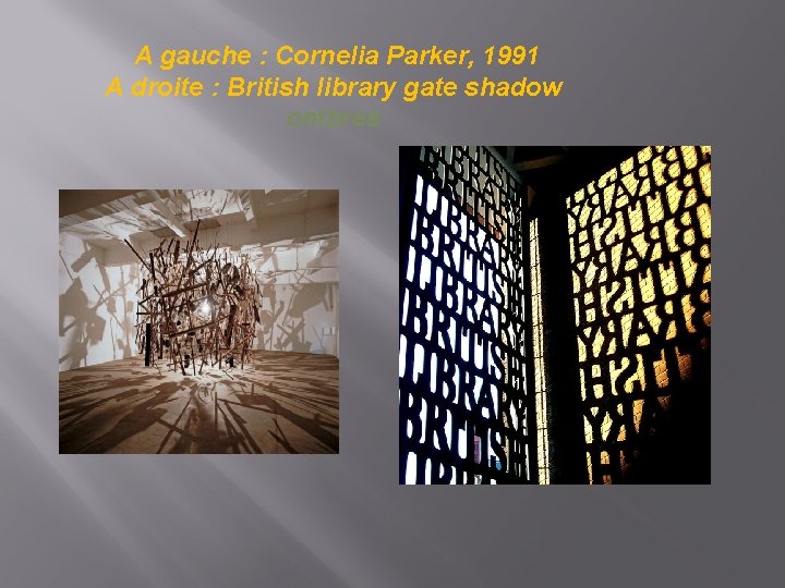 A gauche : Cornelia Parker, 1991 A droite : British library gate shadow ombres