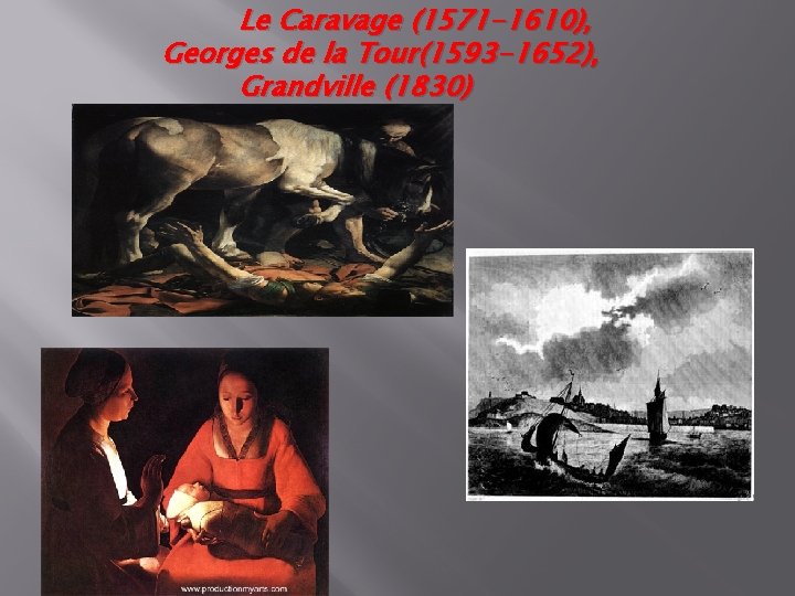 Le Caravage (1571 -1610), Georges de la Tour(1593 -1652), Grandville (1830) 