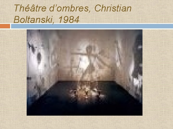 Théâtre d’ombres, Christian Boltanski, 1984 