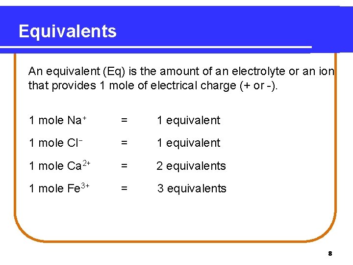Equivalents An equivalent (Eq) is the amount of an electrolyte or an ion that