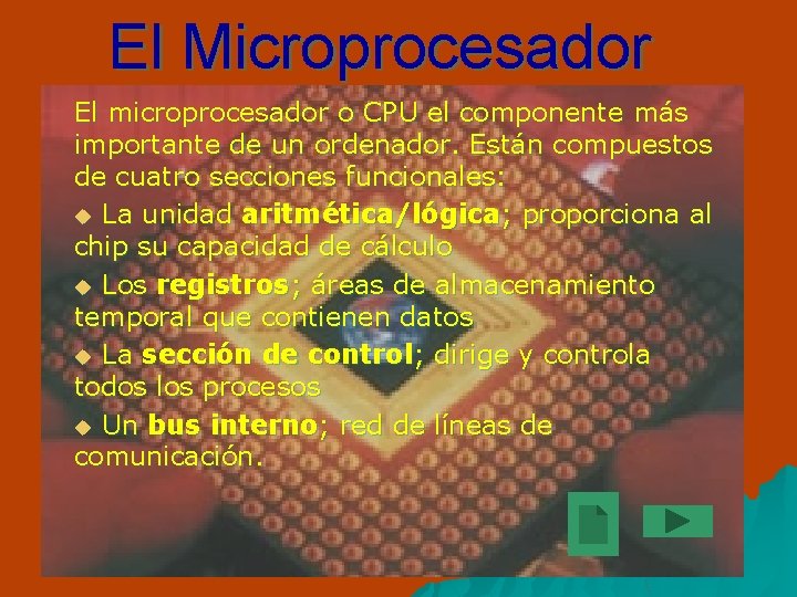 El Microprocesador El microprocesador o CPU el componente más importante de un ordenador. Están