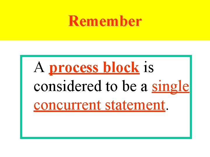 Remember A process block is considered to be a single concurrent statement. Remember A process block is considered to be a single concurrent statement.