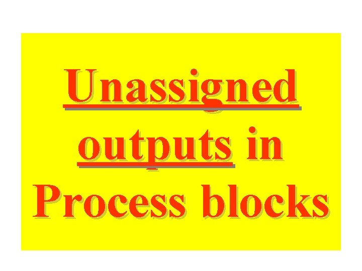 Unassigned outputs in Process blocks Unassigned outputs in Process blocks