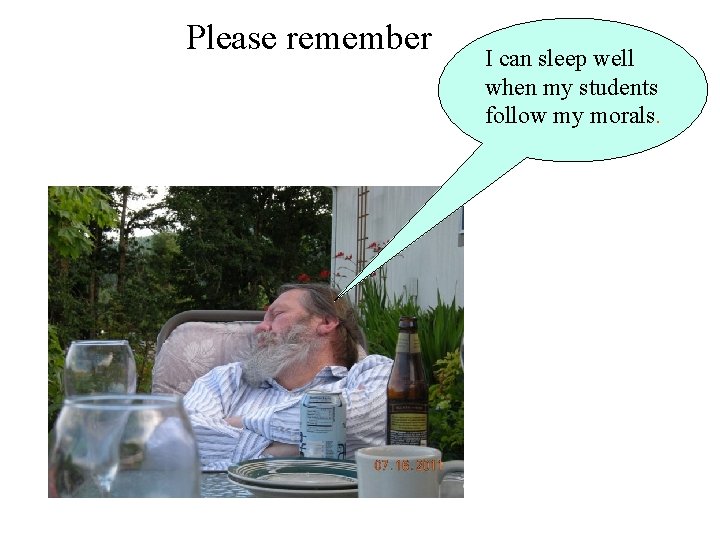 Please remember I can sleep well when my students follow my morals. Please remember I can sleep well when my students follow my morals.