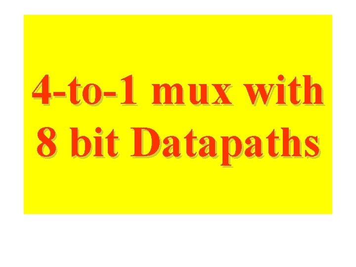 4 -to-1 mux with 8 bit Datapaths 4 -to-1 mux with 8 bit Datapaths