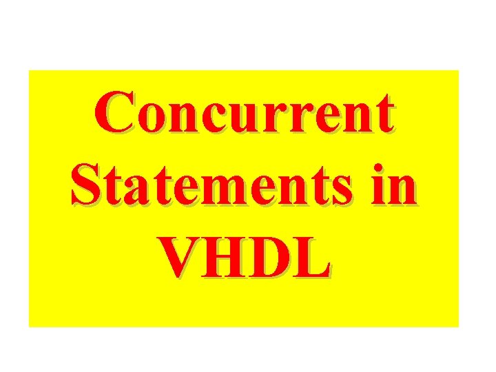 Concurrent Statements in VHDL Concurrent Statements in VHDL