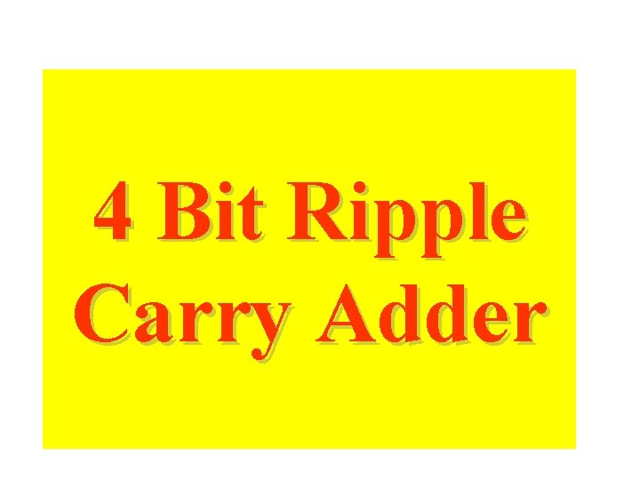 4 Bit Ripple Carry Adder 4 Bit Ripple Carry Adder