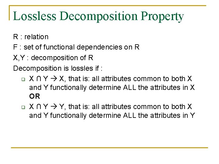 Lossless Decomposition Property R : relation F : set of functional dependencies on R Lossless Decomposition Property R : relation F : set of functional dependencies on R