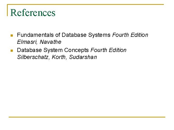 References n n Fundamentals of Database Systems Fourth Edition Elmasri, Navathe Database System Concepts References n n Fundamentals of Database Systems Fourth Edition Elmasri, Navathe Database System Concepts