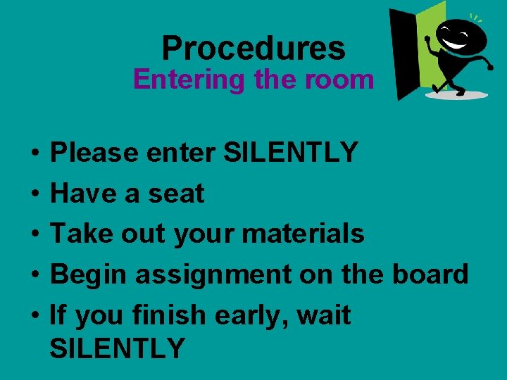 Procedures Entering the room • • • Please enter SILENTLY Have a seat Take