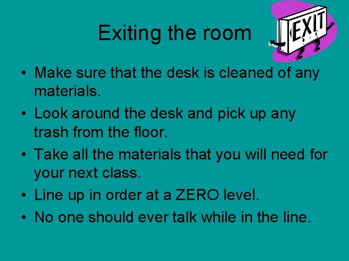 Exiting the room • Make sure that the desk is cleaned of any materials.