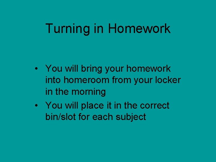 Turning in Homework • You will bring your homework into homeroom from your locker