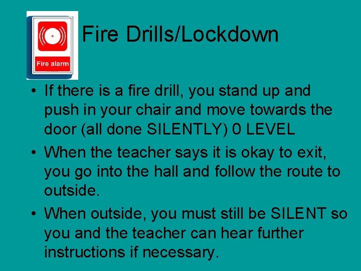 Fire Drills/Lockdown • If there is a fire drill, you stand up and push