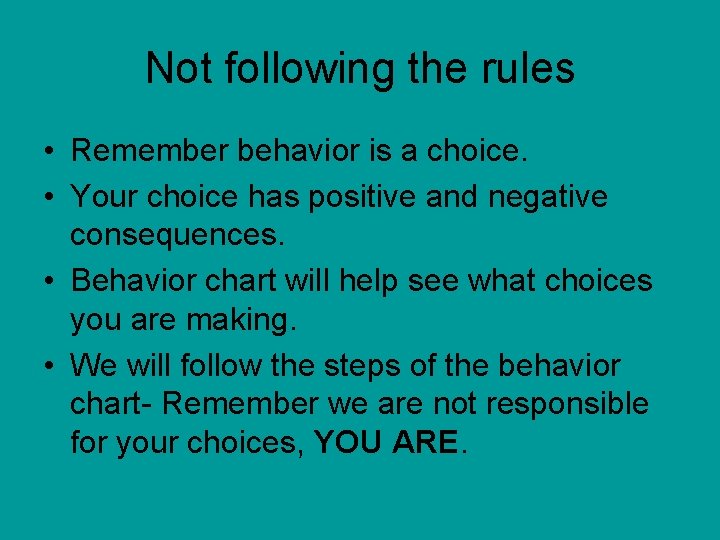 Not following the rules • Remember behavior is a choice. • Your choice has